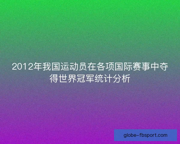 2012年我国运动员在各项国际赛事中夺得世界冠军统计分析